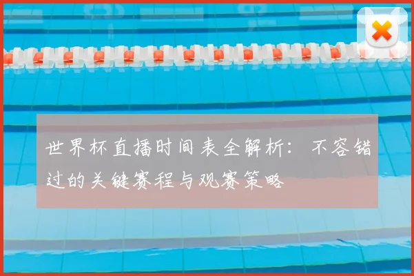 世界杯直播时间表全解析:不容错过的关键赛程与观赛策略