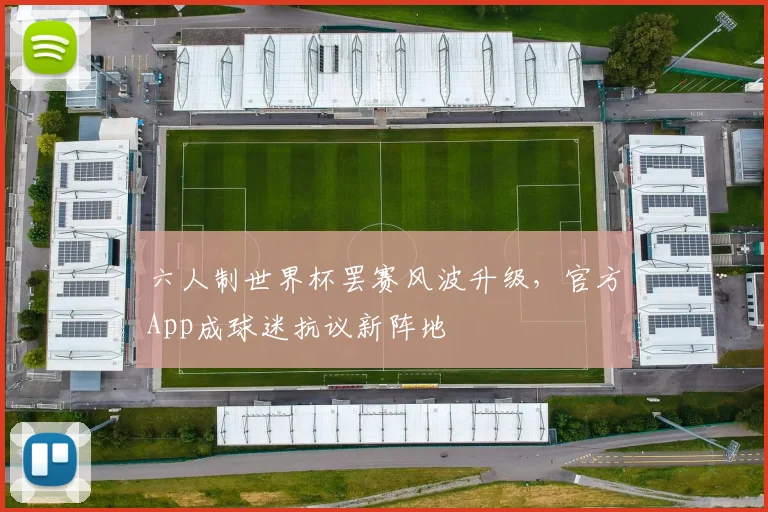 六人制世界杯罢赛风波升级，官方App成球迷抗议新阵地