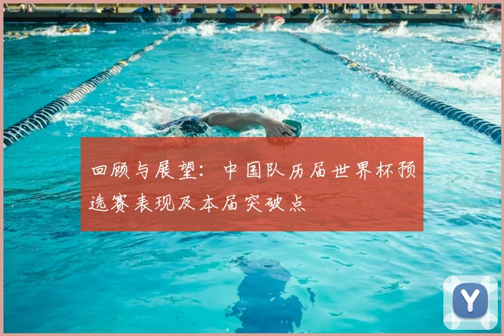 回顾与展望：中国队历届世界杯预选赛表现及本届突破点