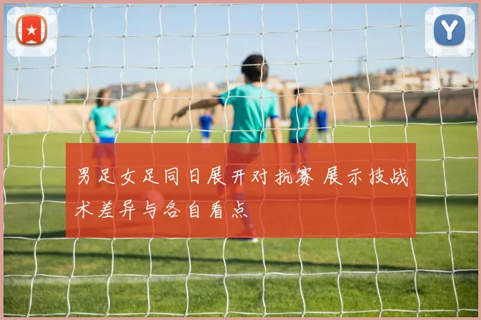 男足女足同日展开对抗赛 展示技战术差异与各自看点